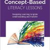 Concept-Based Literacy Lessons: Designing Learning to Ignite Understanding and Transfer, Grades 4-10